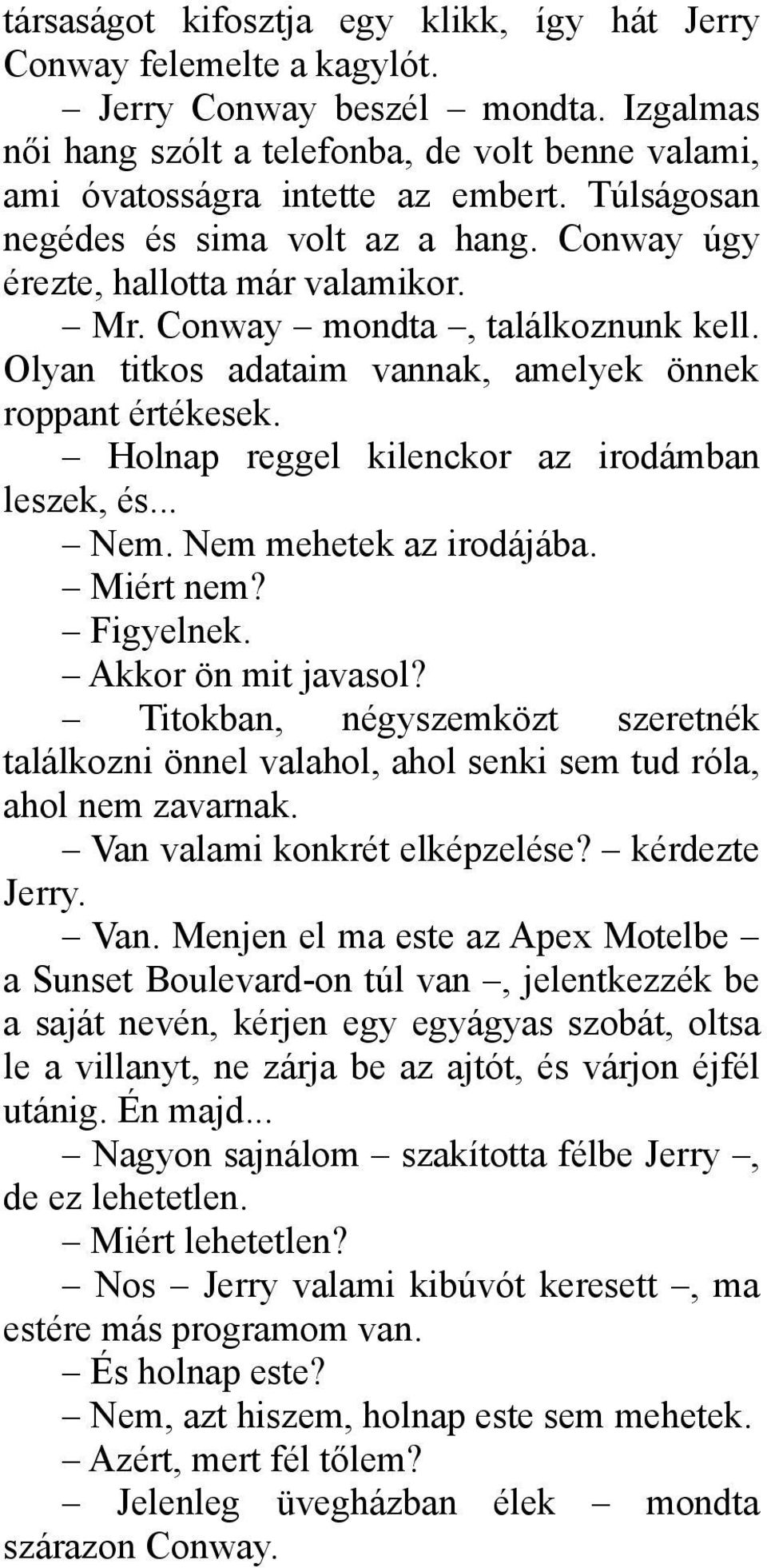 Holnap reggel kilenckor az irodámban leszek, és... Nem. Nem mehetek az irodájába. Miért nem? Figyelnek. Akkor ön mit javasol?