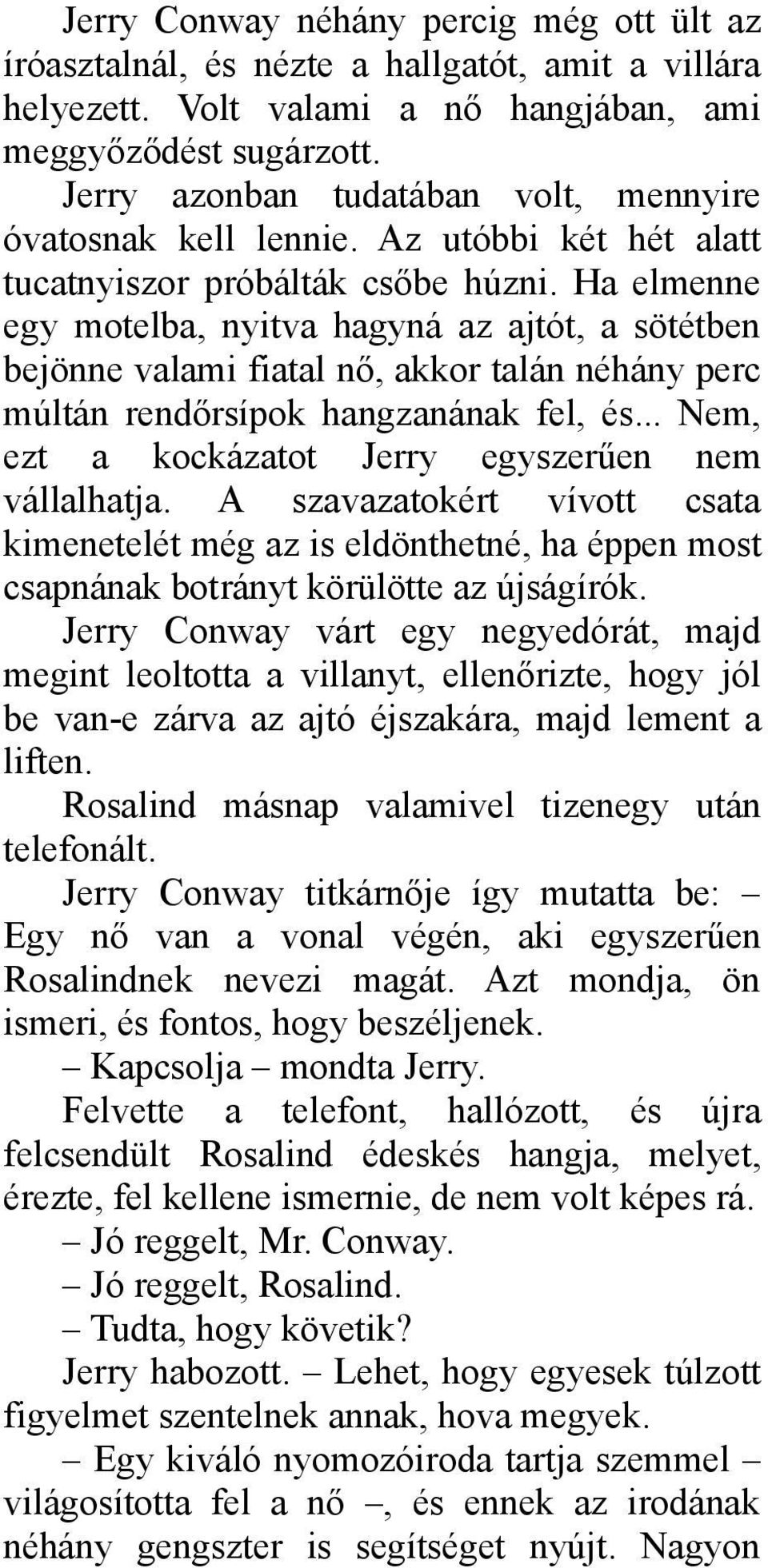 Ha elmenne egy motelba, nyitva hagyná az ajtót, a sötétben bejönne valami fiatal nő, akkor talán néhány perc múltán rendőrsípok hangzanának fel, és.