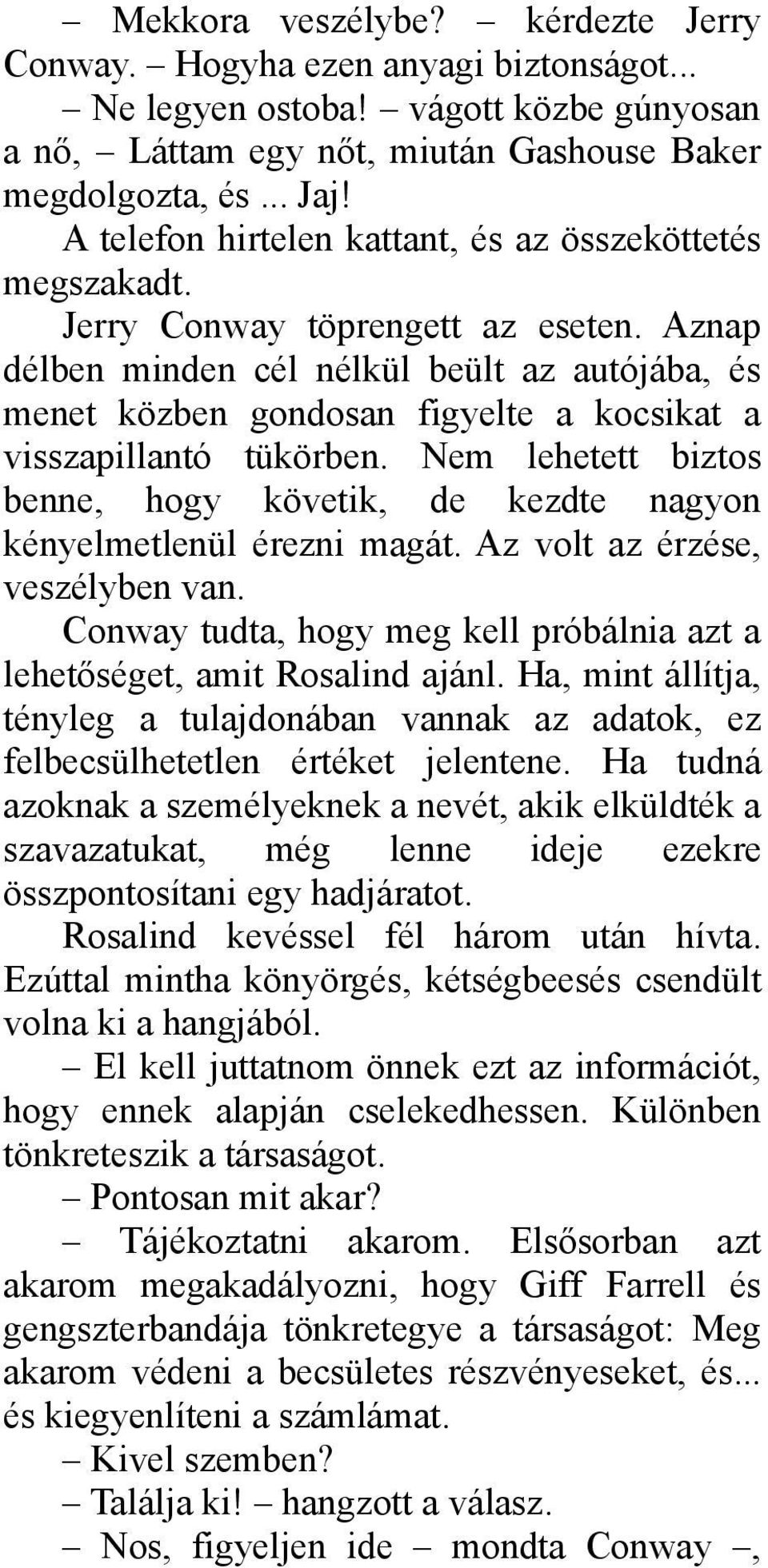 Aznap délben minden cél nélkül beült az autójába, és menet közben gondosan figyelte a kocsikat a visszapillantó tükörben.