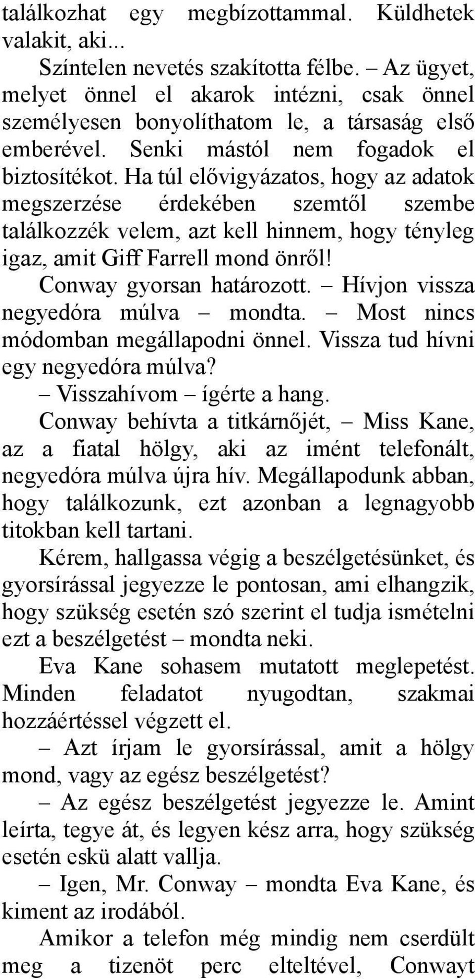 Ha túl elővigyázatos, hogy az adatok megszerzése érdekében szemtől szembe találkozzék velem, azt kell hinnem, hogy tényleg igaz, amit Giff Farrell mond önről! Conway gyorsan határozott.