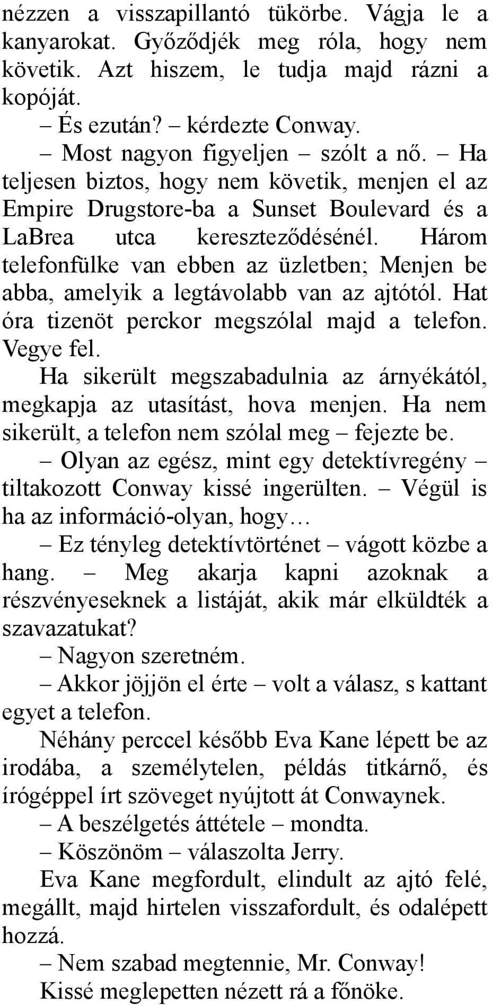 Három telefonfülke van ebben az üzletben; Menjen be abba, amelyik a legtávolabb van az ajtótól. Hat óra tizenöt perckor megszólal majd a telefon. Vegye fel.