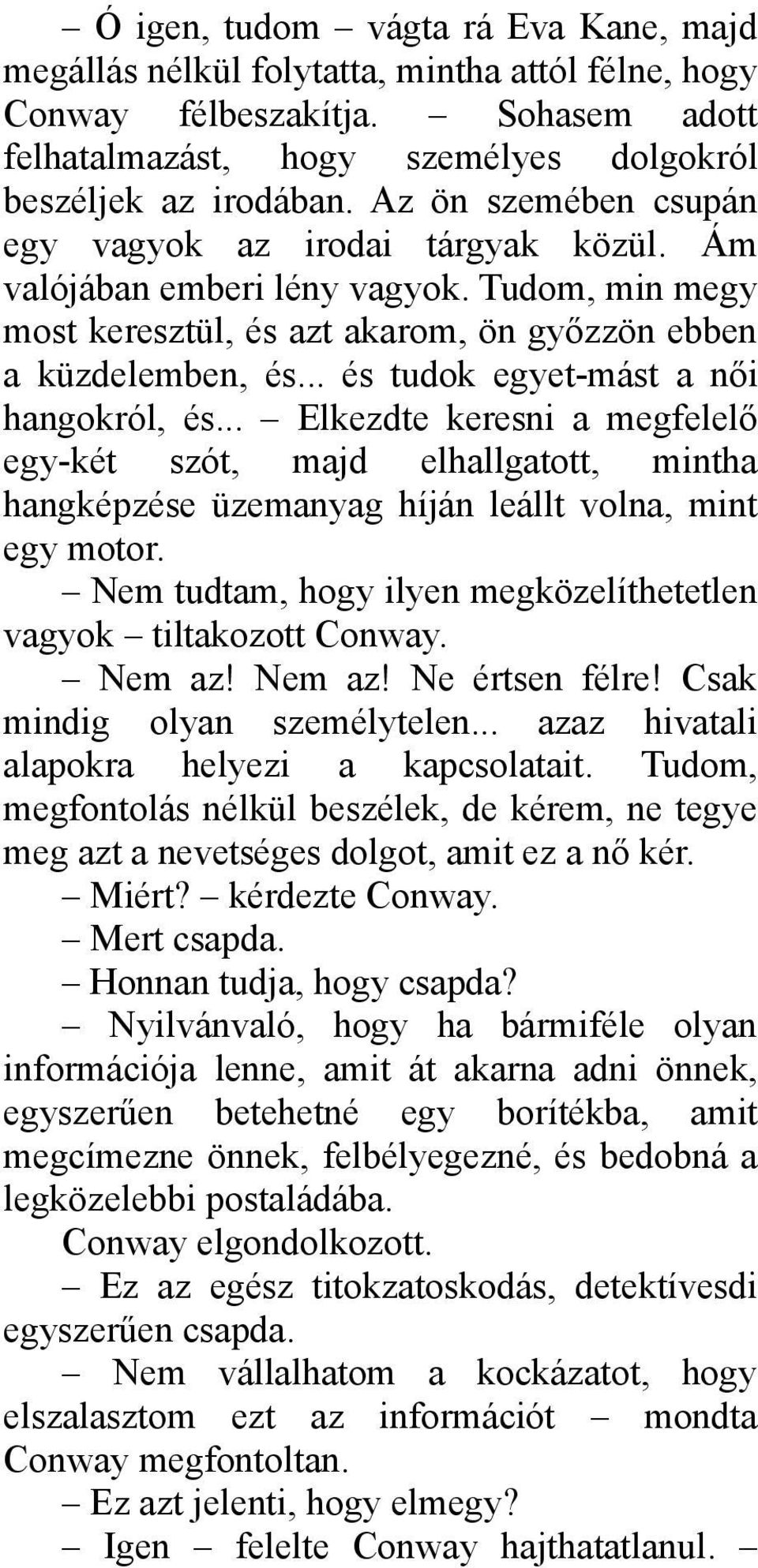 .. és tudok egyet-mást a női hangokról, és... Elkezdte keresni a megfelelő egy-két szót, majd elhallgatott, mintha hangképzése üzemanyag híján leállt volna, mint egy motor.