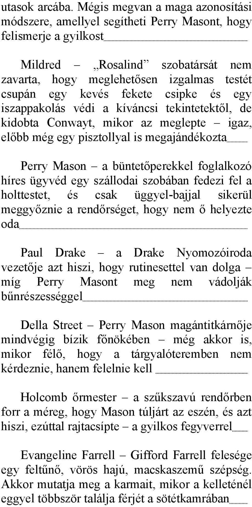 fekete csipke és egy iszappakolás védi a kíváncsi tekintetektől, de kidobta Conwayt, mikor az meglepte igaz, előbb még egy pisztollyal is megajándékozta Perry Mason a büntetőperekkel foglalkozó híres