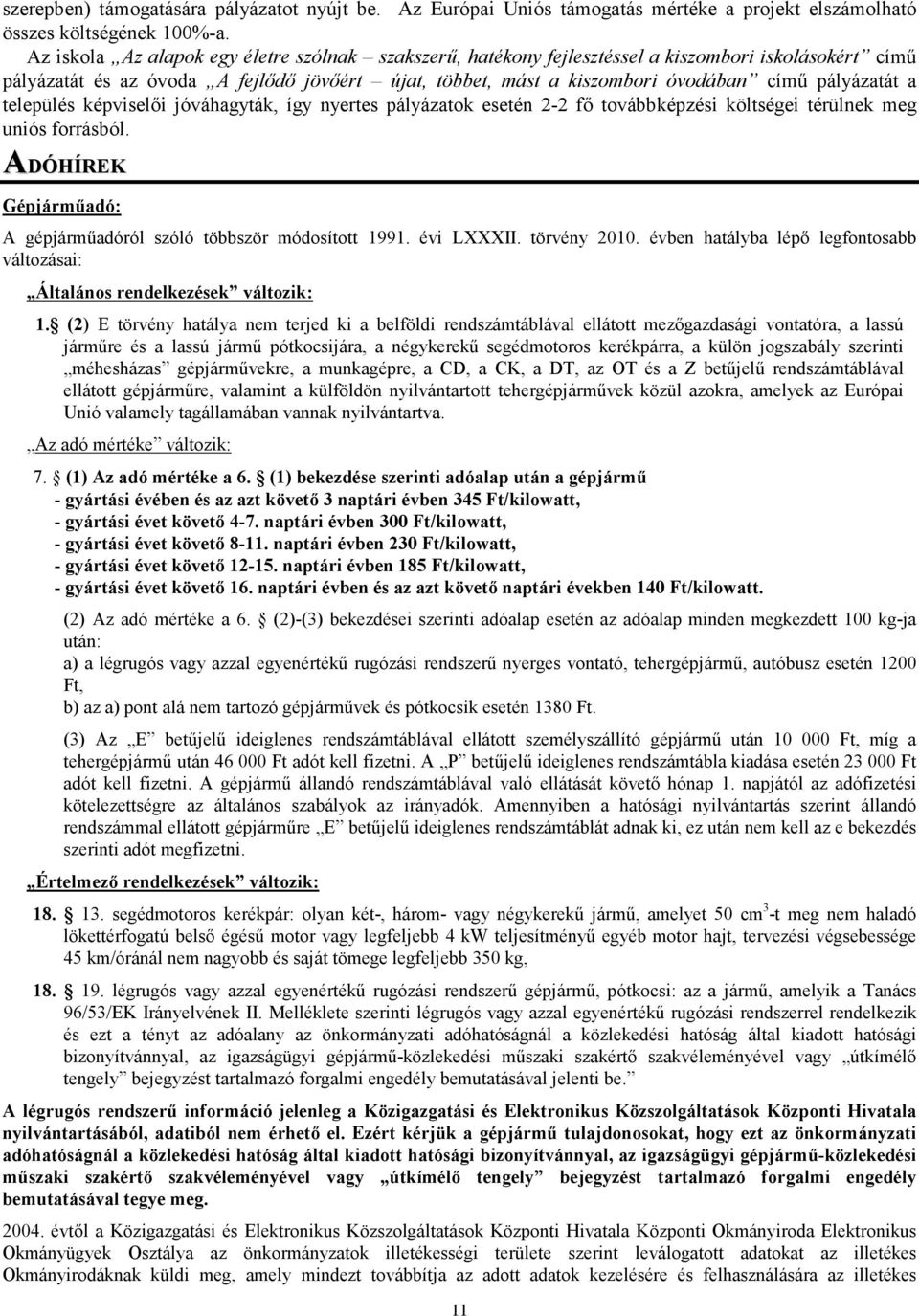 pályázatát a település képviselıi jóváhagyták, így nyertes pályázatok esetén 2-2 fı továbbképzési költségei térülnek meg uniós forrásból.