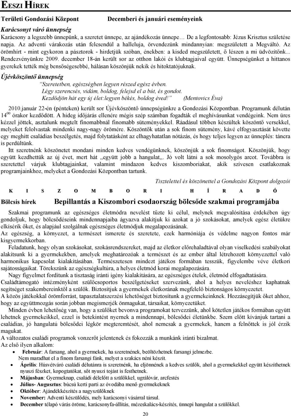 Az örömhírt - mint egykoron a pásztorok - hirdetjük szóban, énekben: a kisded megszületett, ı lészen a mi üdvözítınk... Rendezvényünkre 2009.