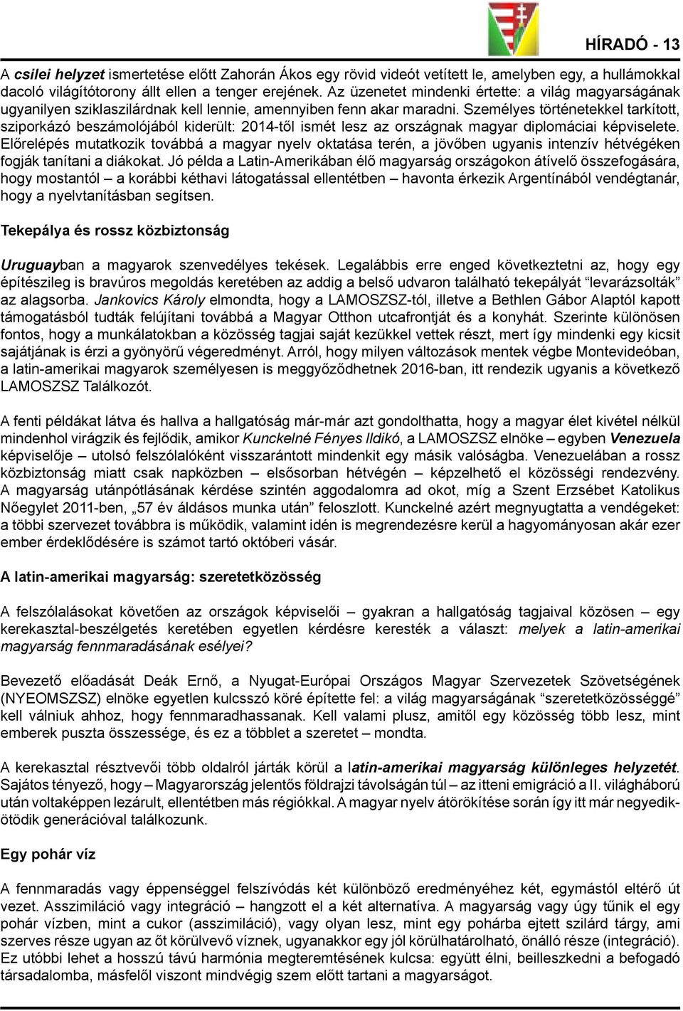 Személyes történetekkel tarkított, sziporkázó beszámolójából kiderült: 2014-től ismét lesz az országnak magyar diplomáciai képviselete.