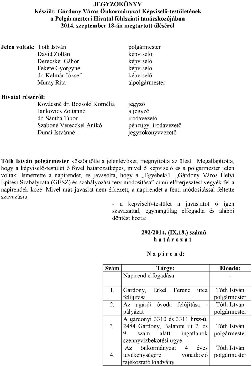 Sántha Tibor Szabóné Vereczkei Anikó Dunai Istvánné képviselı képviselı képviselı képviselı al jegyzı aljegyzı irodavezetı pénzügyi irodavezetı jegyzıkönyvvezetı köszöntötte a jelenlévıket,