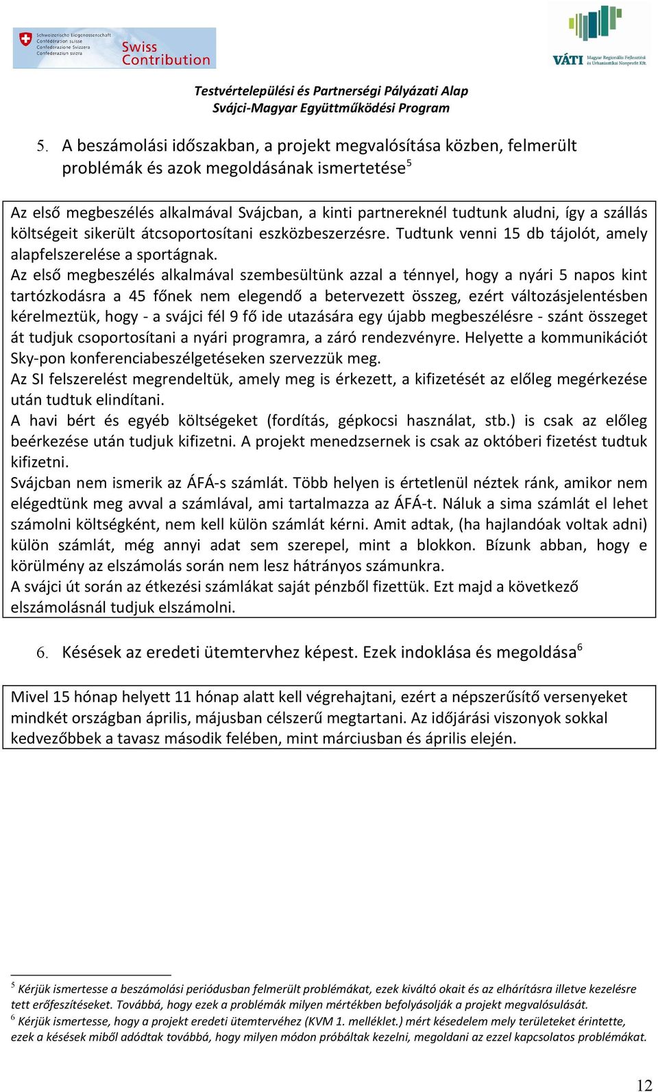 Az első megbeszélés alkalmával szembesültünk azzal a ténnyel, hogy a nyári 5 napos kint tartózkodásra a 45 főnek nem elegendő a betervezett összeg, ezért változásjelentésben kérelmeztük, hogy - a