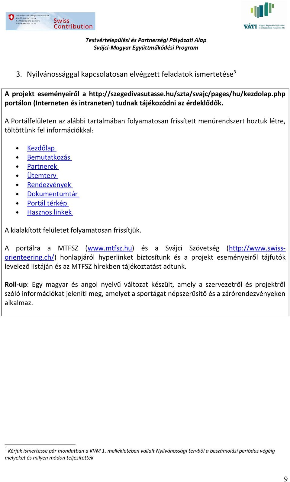 A Portálfelületen az alábbi tartalmában folyamatosan frissített menürendszert hoztuk létre, töltöttünk fel információkkal: Kezdőlap Bemutatkozás Partnerek Ütemterv Rendezvények Dokumentumtár Portál