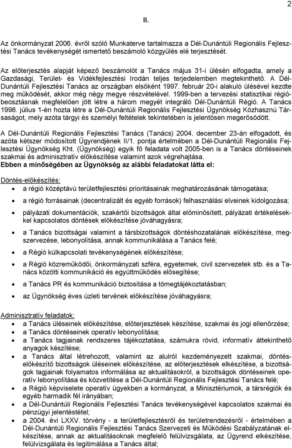 A Dél- Dunántúli Fejlesztési Tanács az országban elsőként 1997. február 20-i alakuló ülésével kezdte meg működését, akkor még négy megye részvételével.