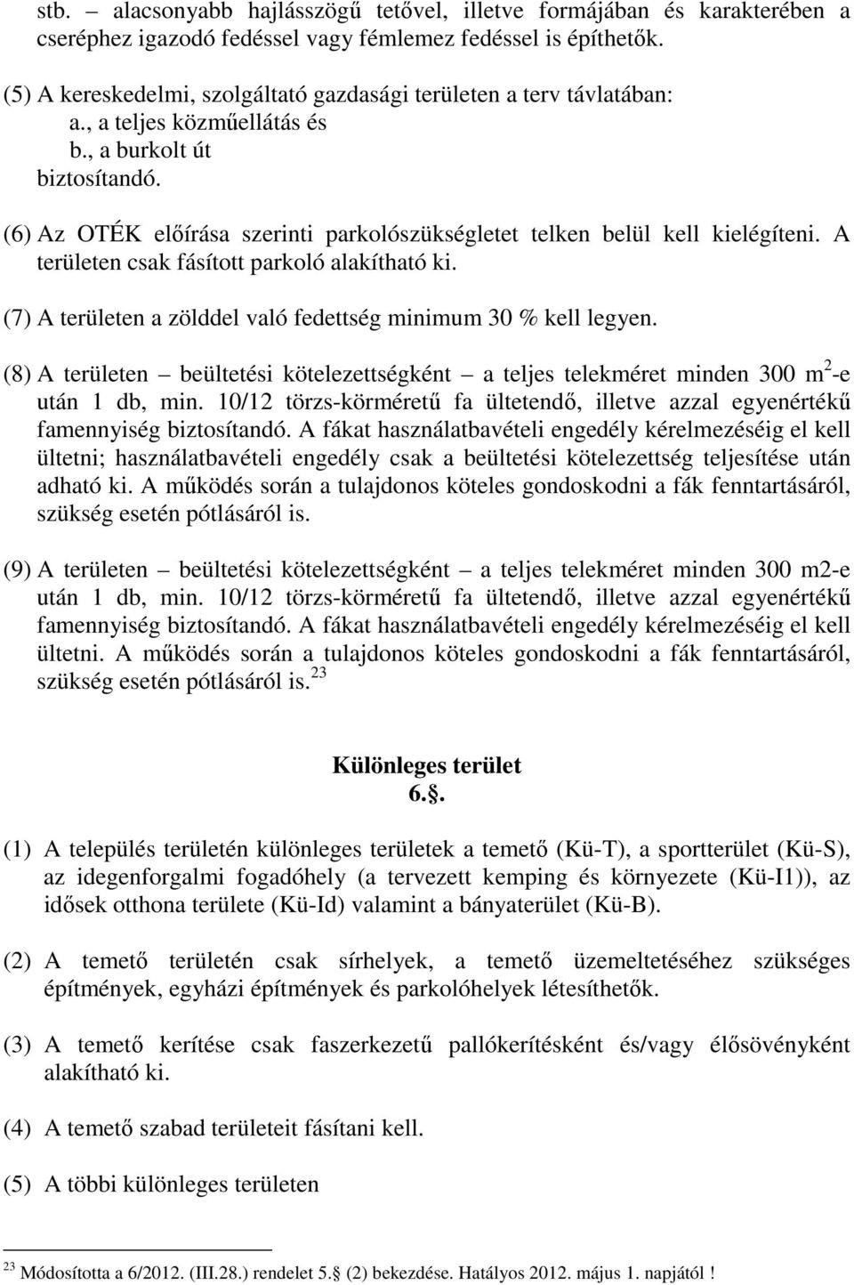 (6) Az OTÉK előírása szerinti parkolószükségletet telken belül kell kielégíteni. A területen csak fásított parkoló alakítható ki. (7) A területen a zölddel való fedettség minimum 30 % kell legyen.