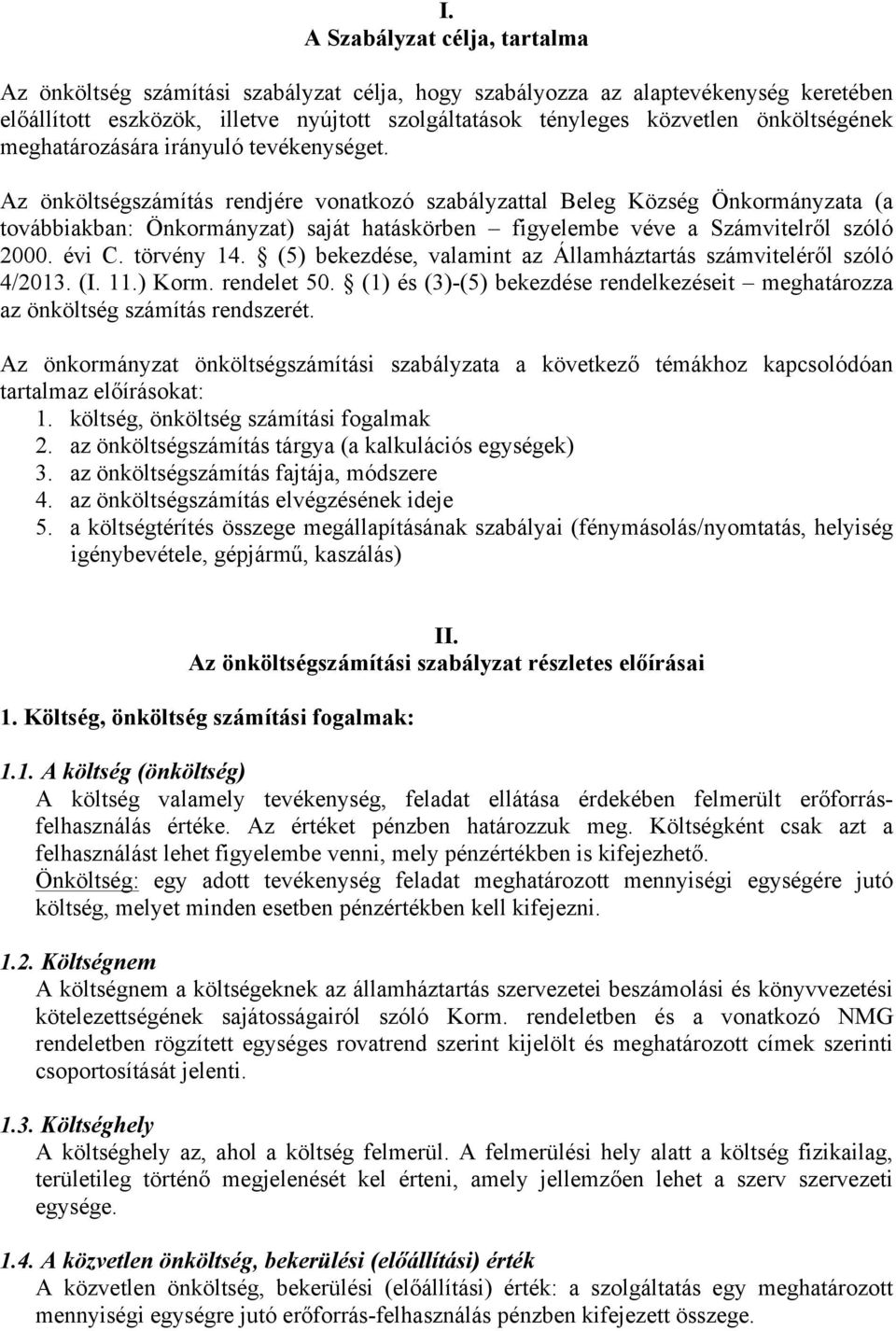 Az önköltségszámítás rendjére vonatkozó szabályzattal Beleg Község Önkormányzata (a továbbiakban: Önkormányzat) saját hatáskörben figyelembe véve a Számvitelről szóló 2000. évi C. törvény 14.