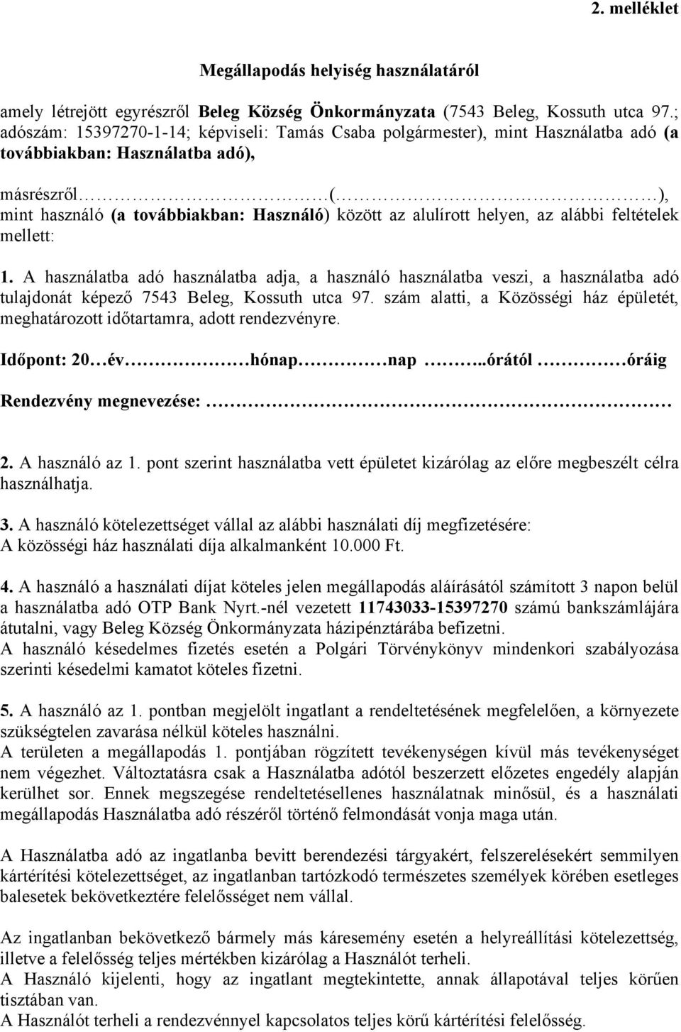 helyen, az alábbi feltételek mellett: 1. A használatba adó használatba adja, a használó használatba veszi, a használatba adó tulajdonát képező 7543 Beleg, Kossuth utca 97.