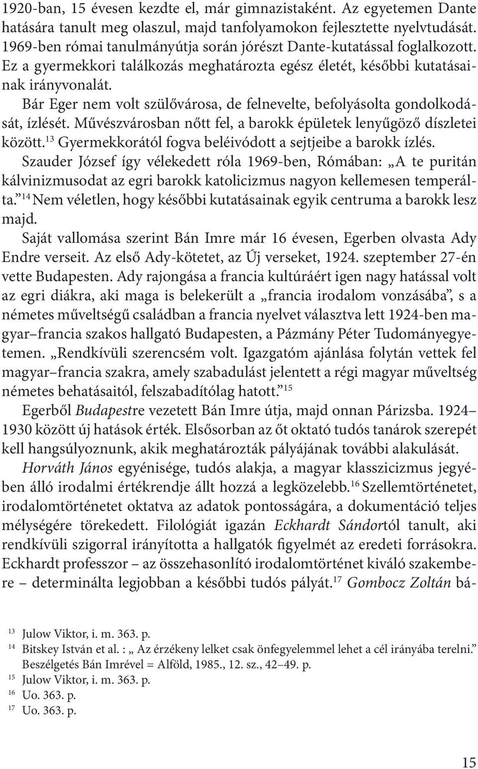 Bár Eger nem volt szülővárosa, de felnevelte, befolyásolta gondolkodását, ízlését. Művészvárosban nőtt fel, a barokk épületek lenyűgöző díszletei között.