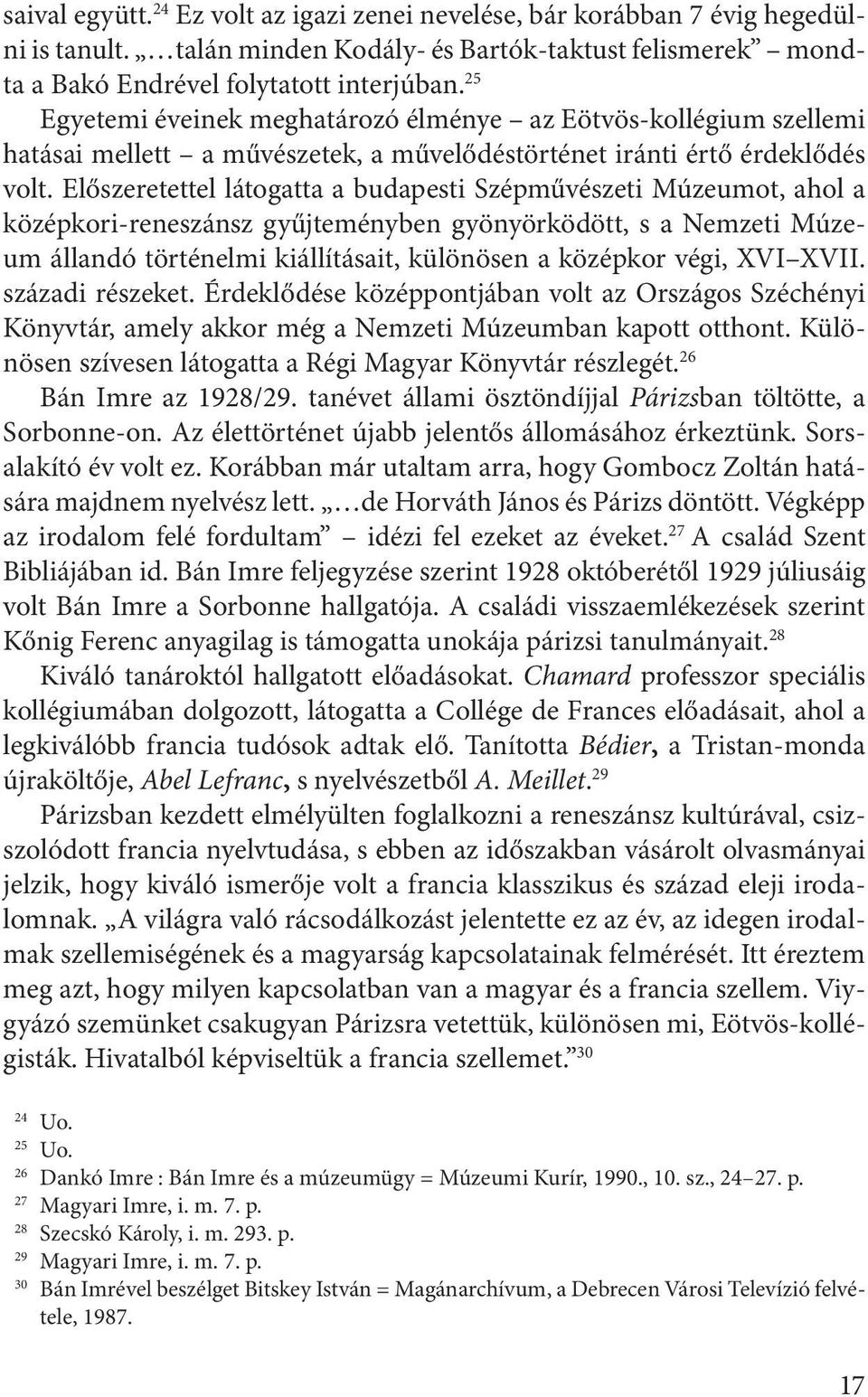 Előszeretettel látogatta a budapesti Szépművészeti Múzeumot, ahol a középkori-reneszánsz gyűjteményben gyönyörködött, s a Nemzeti Múzeum állandó történelmi kiállításait, különösen a középkor végi,