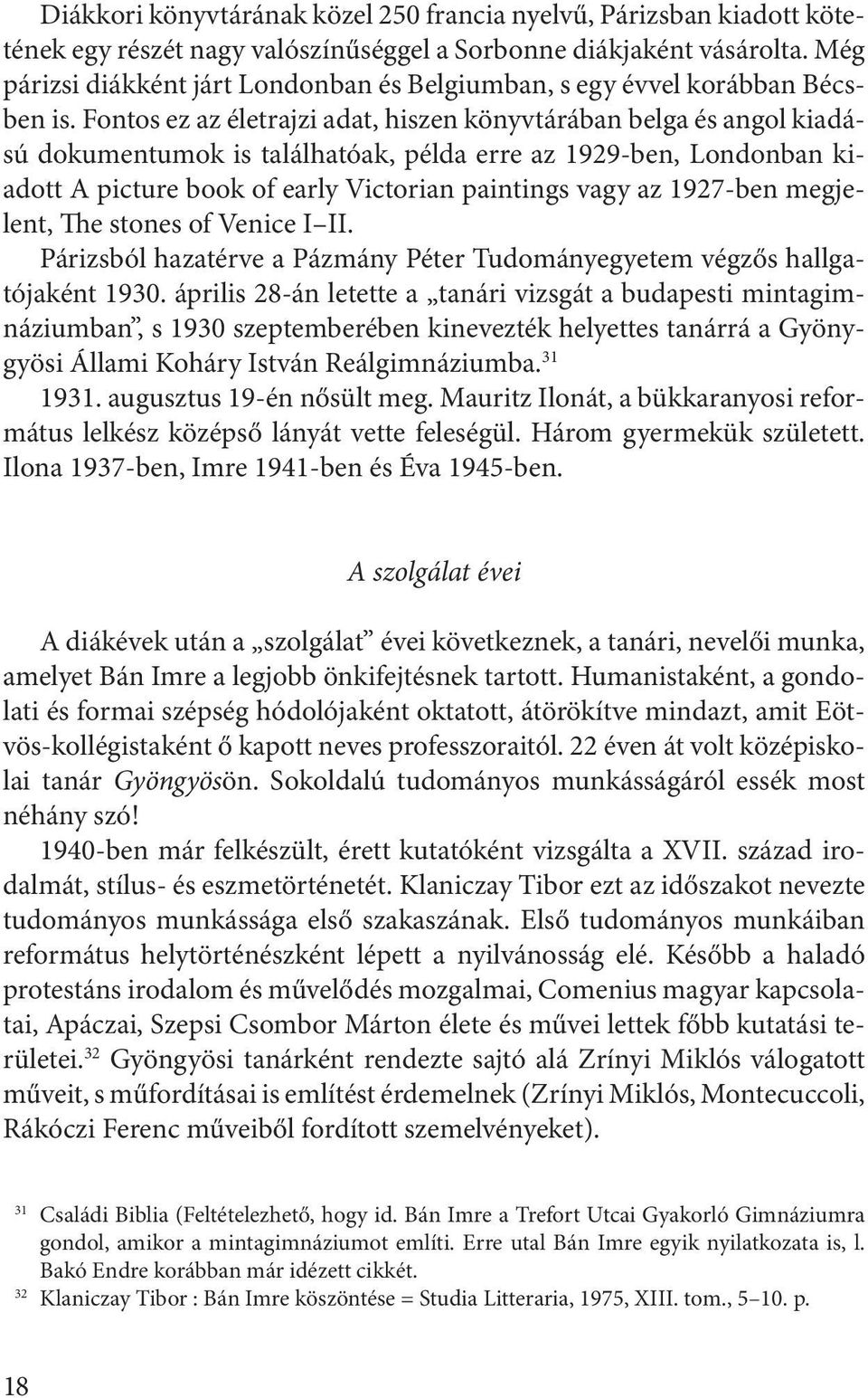 Fontos ez az életrajzi adat, hiszen könyvtárában belga és angol kiadású dokumentumok is találhatóak, példa erre az 1929-ben, Londonban kiadott A picture book of early Victorian paintings vagy az