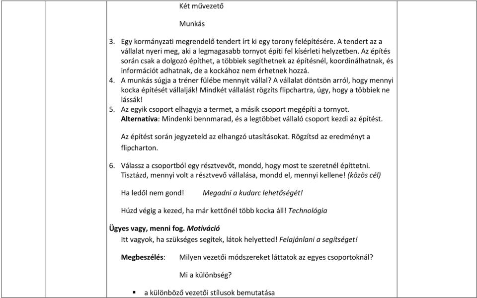 A munkás súgja a tréner fülébe mennyit vállal? A vállalat döntsön arról, hogy mennyi kocka építését vállalják! Mindkét vállalást rögzíts flipchartra, úgy, hogy a többiek ne lássák! 5.