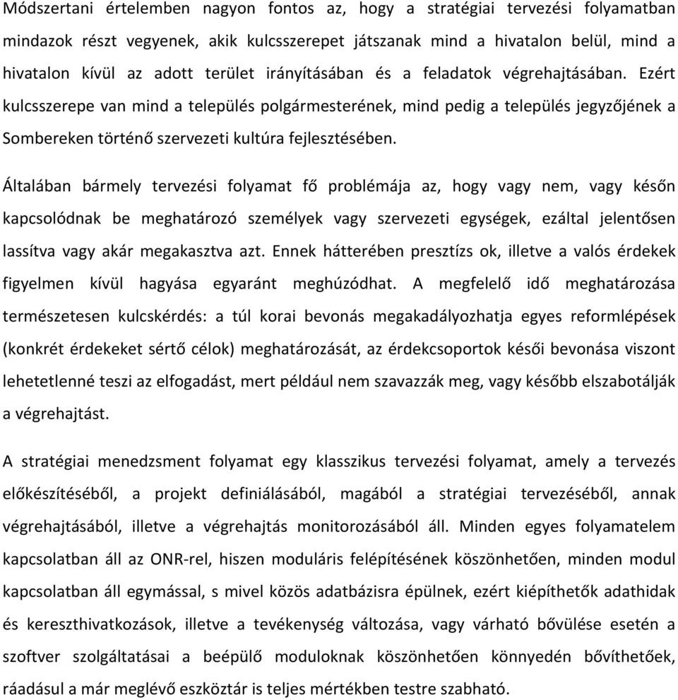 Általában bármely tervezési folyamat fő problémája az, hogy vagy nem, vagy későn kapcsolódnak be meghatározó személyek vagy szervezeti egységek, ezáltal jelentősen lassítva vagy akár megakasztva azt.