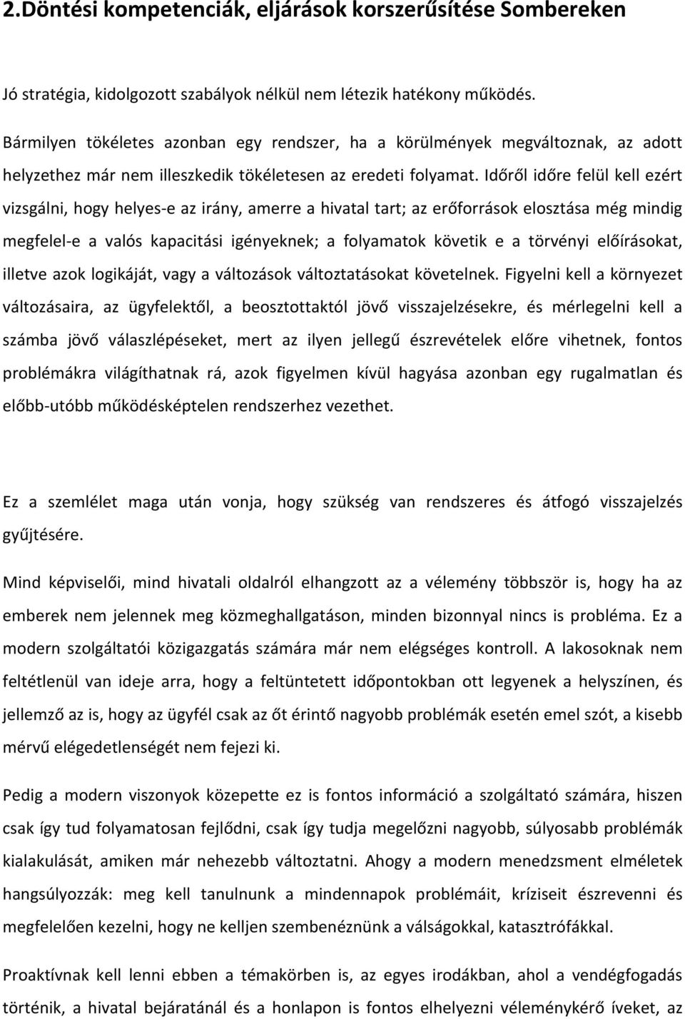 Időről időre felül kell ezért vizsgálni, hogy helyes e az irány, amerre a hivatal tart; az erőforrások elosztása még mindig megfelel e a valós kapacitási igényeknek; a folyamatok követik e a törvényi