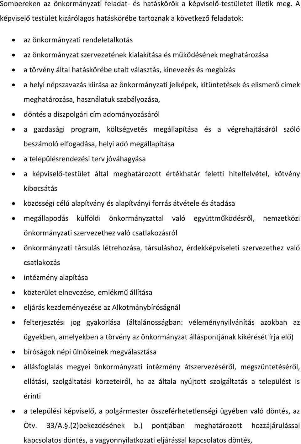 hatáskörébe utalt választás, kinevezés és megbízás a helyi népszavazás kiírása az önkormányzati jelképek, kitüntetések és elismerő címek meghatározása, használatuk szabályozása, döntés a díszpolgári