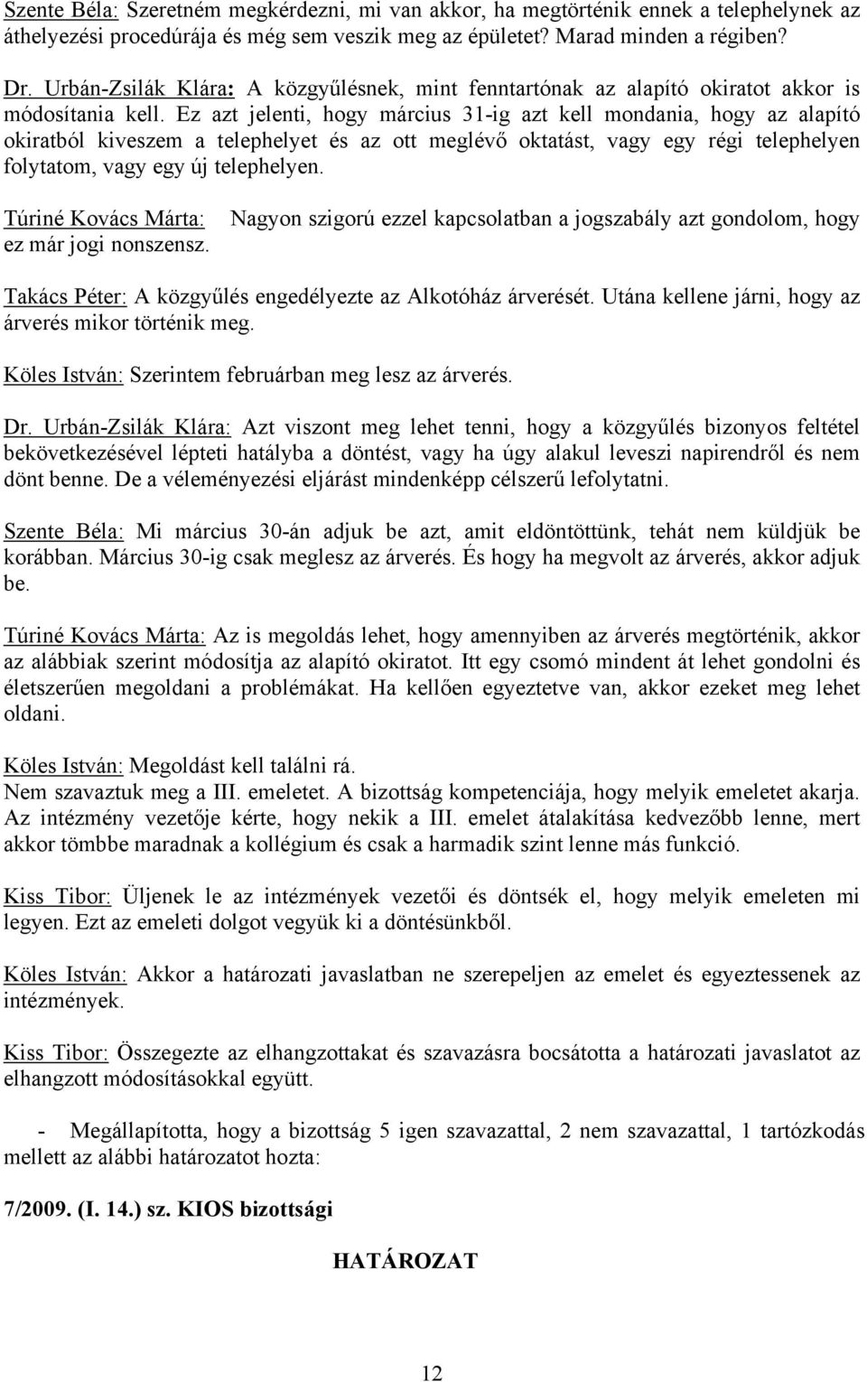 Ez azt jelenti, hogy március 31-ig azt kell mondania, hogy az alapító okiratból kiveszem a telephelyet és az ott meglévő oktatást, vagy egy régi telephelyen folytatom, vagy egy új telephelyen.