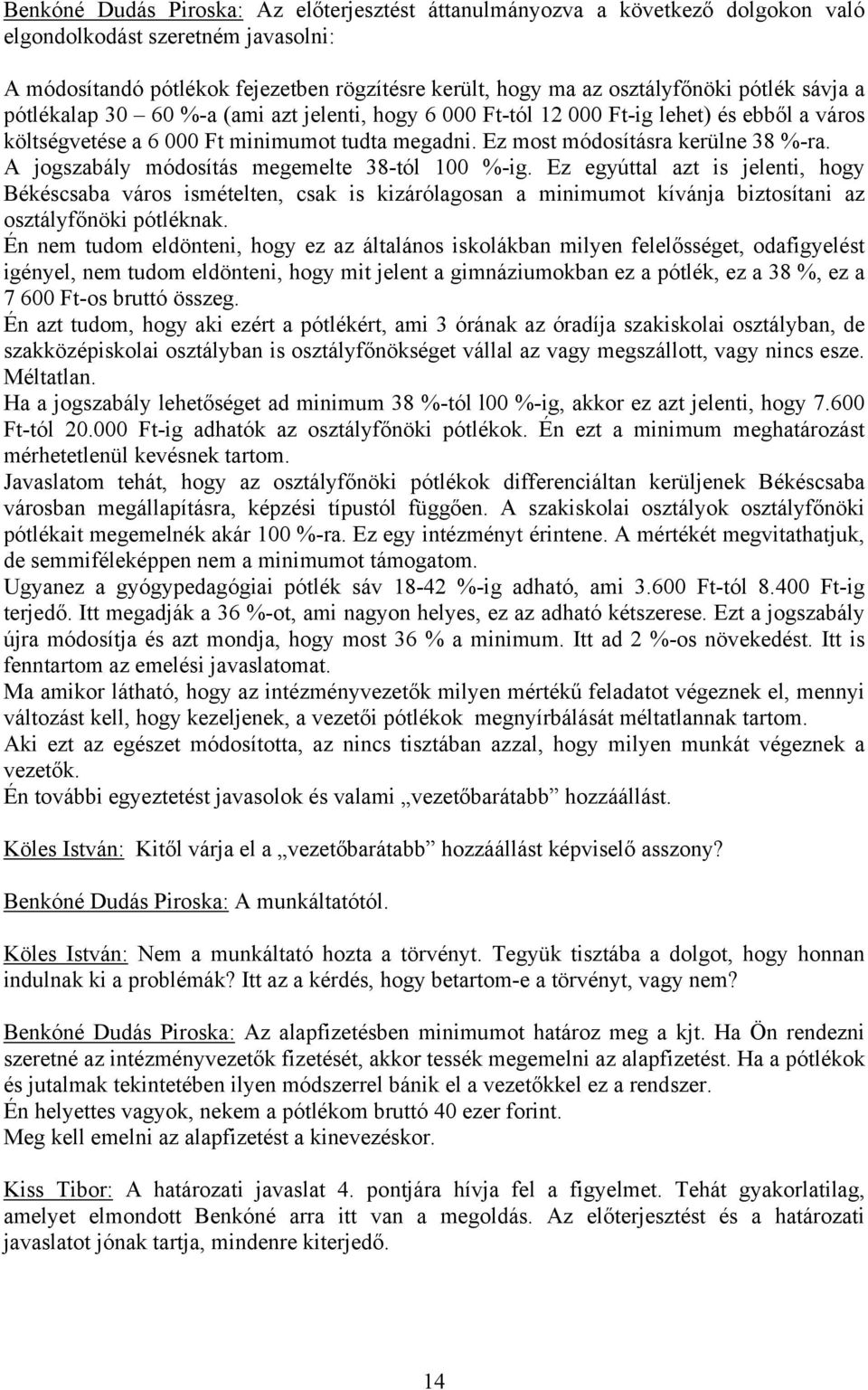 A jogszabály módosítás megemelte 38-tól 100 %-ig. Ez egyúttal azt is jelenti, hogy Békéscsaba város ismételten, csak is kizárólagosan a minimumot kívánja biztosítani az osztályfőnöki pótléknak.