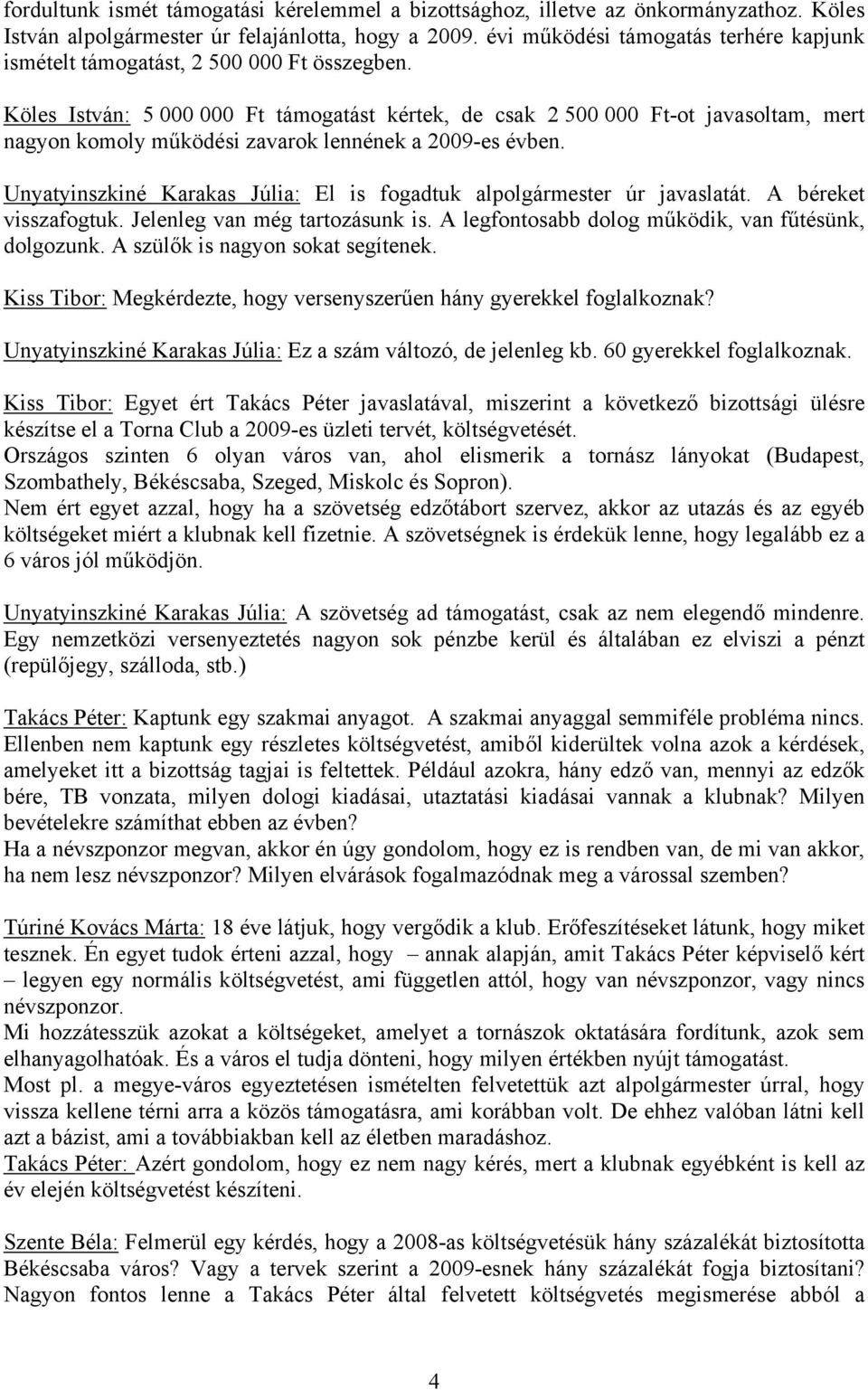 Köles István: 5 000 000 Ft támogatást kértek, de csak 2 500 000 Ft-ot javasoltam, mert nagyon komoly működési zavarok lennének a 2009-es évben.