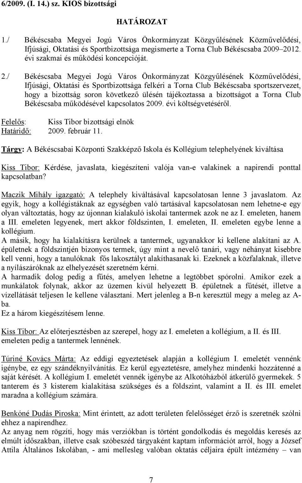 09 2012. évi szakmai és működési koncepcióját. 2./ Békéscsaba Megyei Jogú Város Önkormányzat Közgyűlésének Közművelődési, Ifjúsági, Oktatási és Sportbizottsága felkéri a Torna Club Békéscsaba