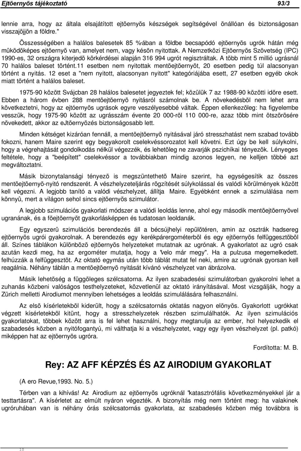 A Nemzetközi Ejtõernyõs Szövetség (IPC) 1990-es, 32 országra kiterjedõ körkérdései alapján 316 994 ugrót regisztráltak. A több mint 5 millió ugrásnál 70 halálos baleset történt.