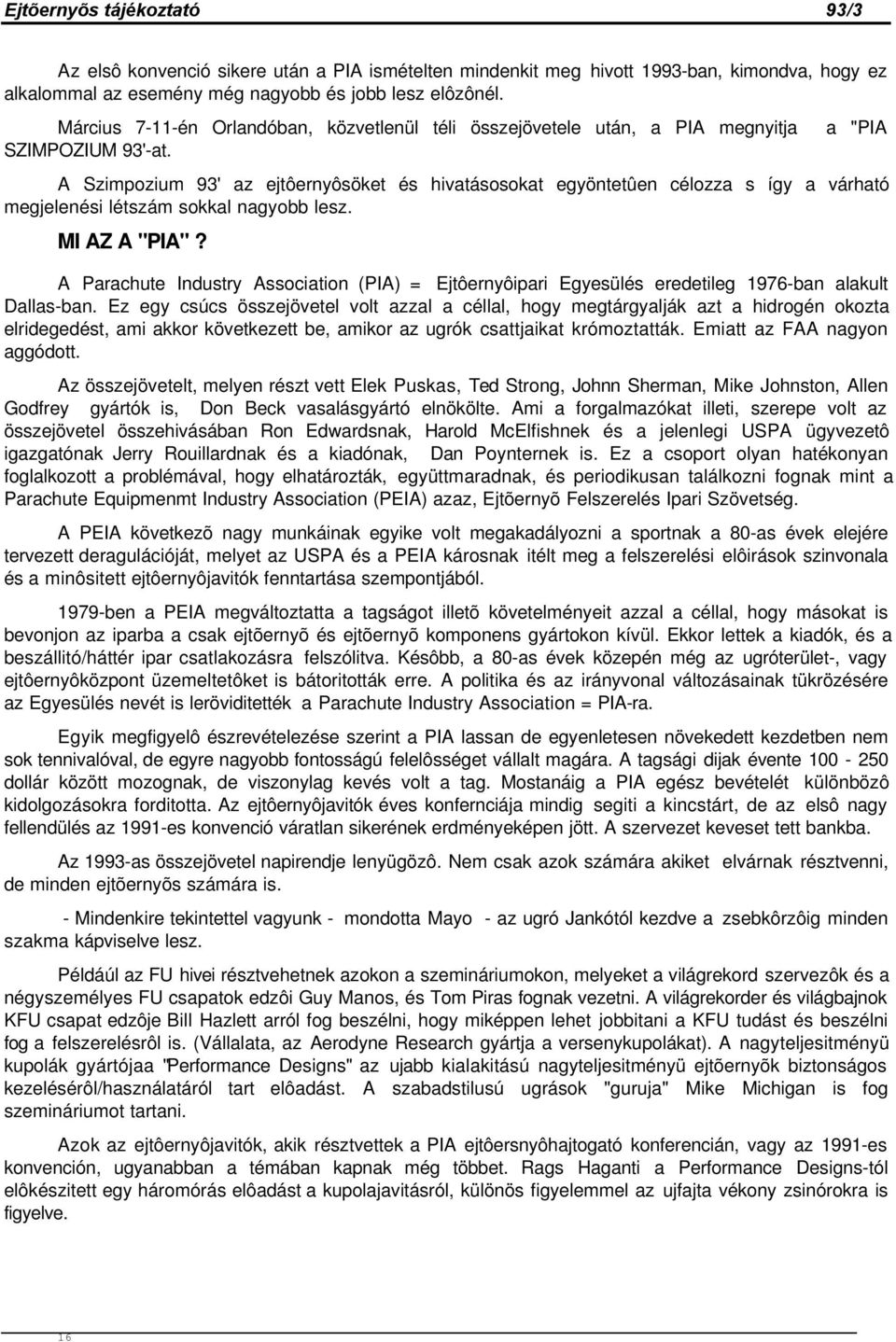 A Szimpozium 93' az ejtôernyôsöket és hivatásosokat egyöntetûen célozza s így a várható megjelenési létszám sokkal nagyobb lesz. MI AZ A "PIA"?