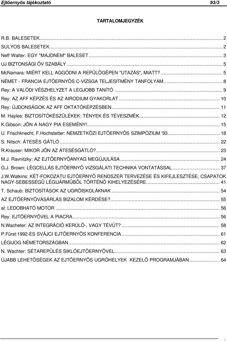 .. 10 Rey: ÚJDONSÁGOK AZ AFF OKTATÓKÉPZÉSBEN... 11 M. Hayles: BIZTOSÍTÓKÉSZÜLÉKEK: TÉNYEK ÉS TÉVESZMÉK... 12 K.Gibson: JÖN A NAGY PIA ESEMÉNY!... 15 U. Frischknecht, F.