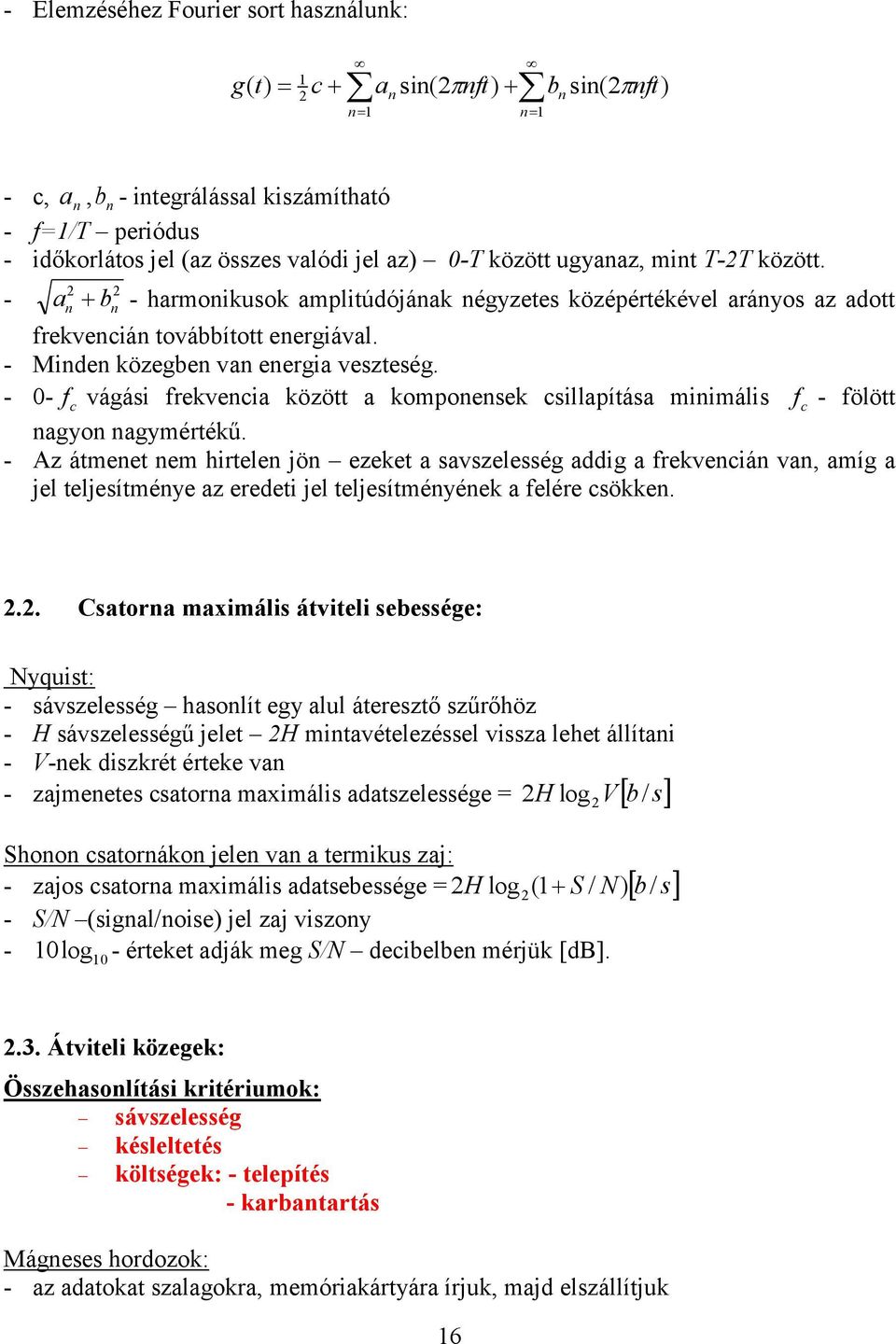 - 0- f c vágási frekvencia között a komponensek csillapítása minimális fc - fölött nagyon nagymértékű.