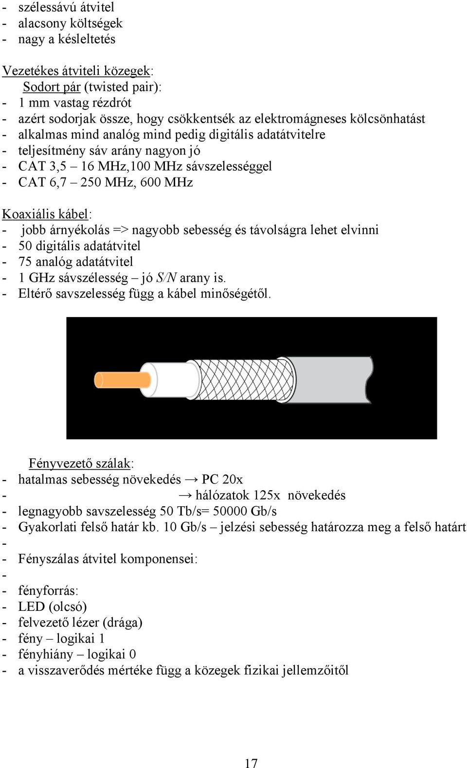 árnyékolás => nagyobb sebesség és távolságra lehet elvinni - 50 digitális adatátvitel - 75 analóg adatátvitel - 1 GHz sávszélesség jó S/N arany is. - Eltérő savszelesség függ a kábel minőségétől.
