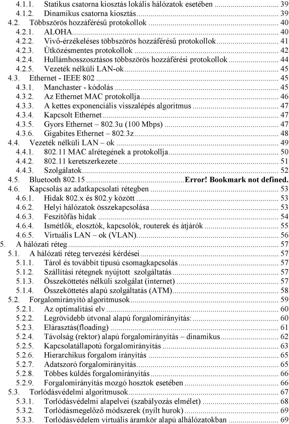 .. 45 4.3.2. Az Ethernet MAC protokollja... 46 4.3.3. A kettes exponenciális visszalépés algoritmus... 47 4.3.4. Kapcsolt Ethernet... 47 4.3.5. Gyors Ethernet 802.3u (100 Mbps)... 47 4.3.6. Gigabites Ethernet 802.