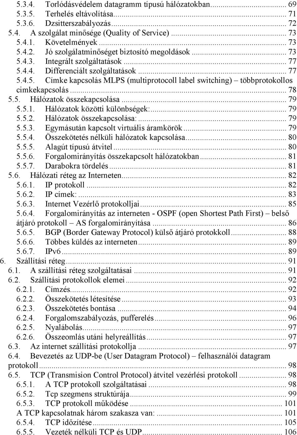 .. 78 5.5. Hálózatok összekapcsolása... 79 5.5.1. Hálózatok közötti különbségek:... 79 5.5.2. Hálózatok összekapcsolása:... 79 5.5.3. Egymásután kapcsolt virtuális áramkörök... 79 5.5.4.