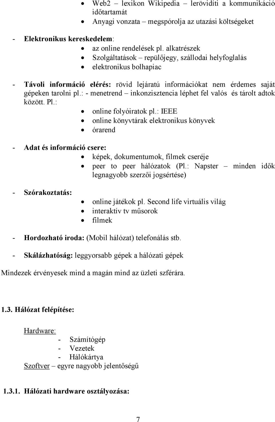 : - menetrend inkonzisztencia léphet fel valós és tárolt adtok között. Pl.: online folyóiratok pl.