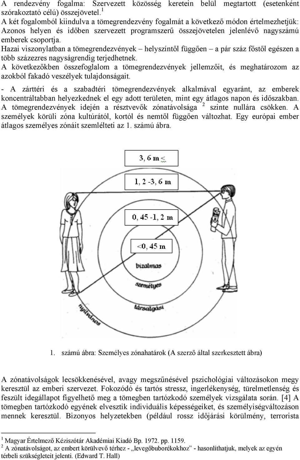 Hazai viszonylatban a tömegrendezvények helyszíntől függően a pár száz főstől egészen a több százezres nagyságrendig terjedhetnek.