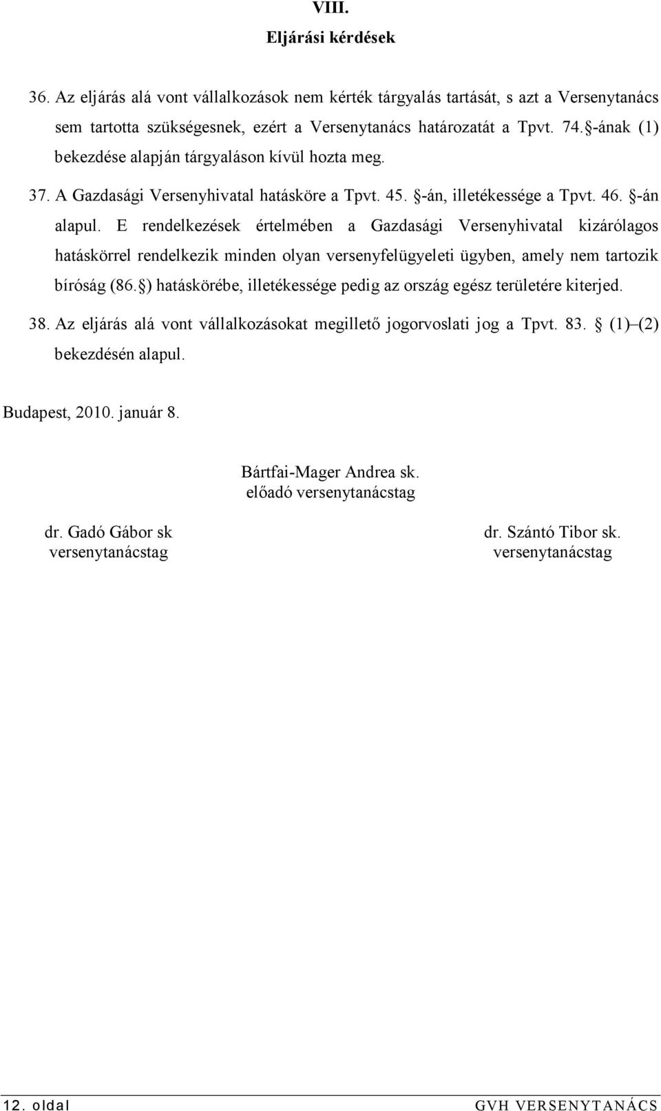 E rendelkezések értelmében a Gazdasági Versenyhivatal kizárólagos hatáskörrel rendelkezik minden olyan versenyfelügyeleti ügyben, amely nem tartozik bíróság (86.