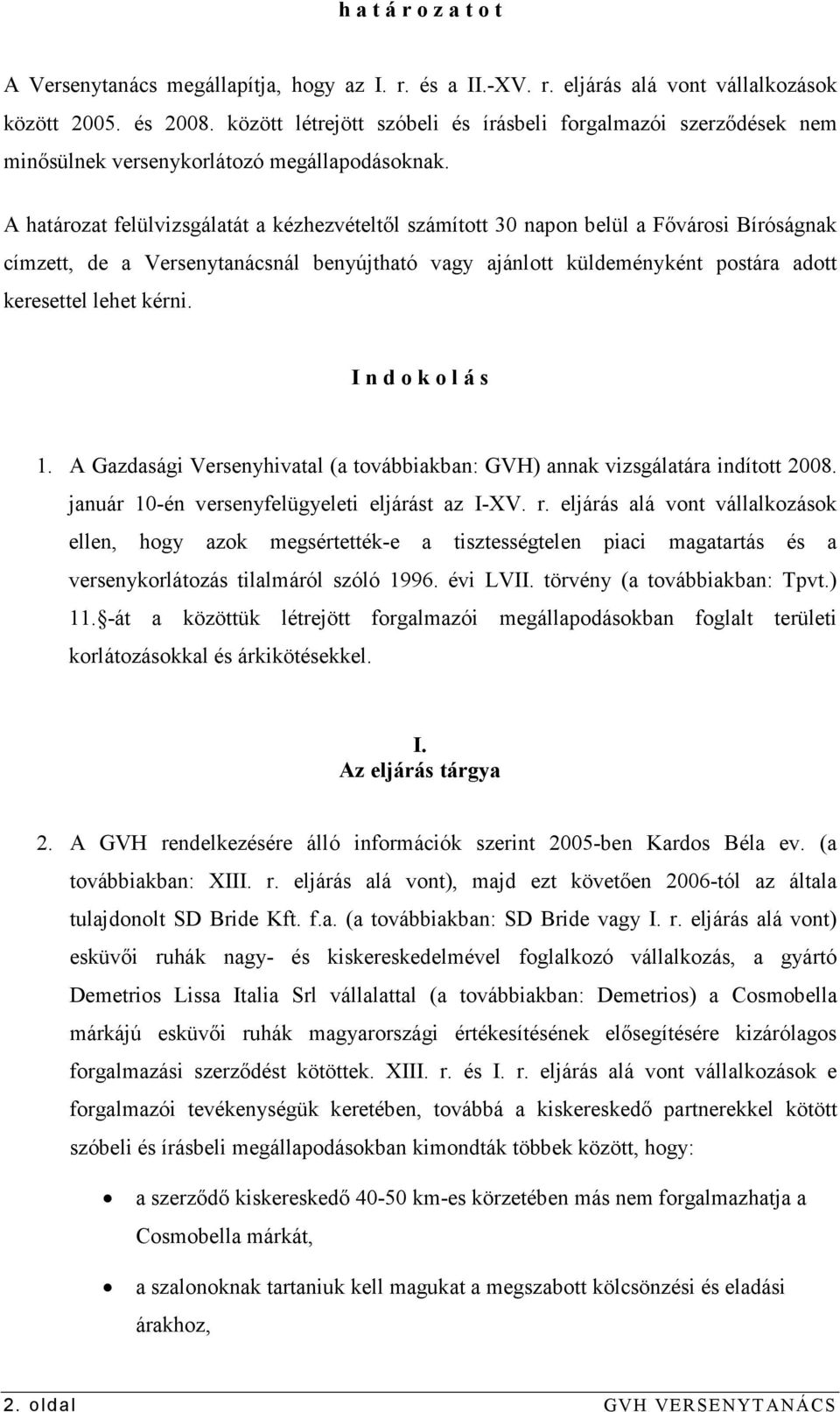 A határozat felülvizsgálatát a kézhezvételtıl számított 30 napon belül a Fıvárosi Bíróságnak címzett, de a Versenytanácsnál benyújtható vagy ajánlott küldeményként postára adott keresettel lehet