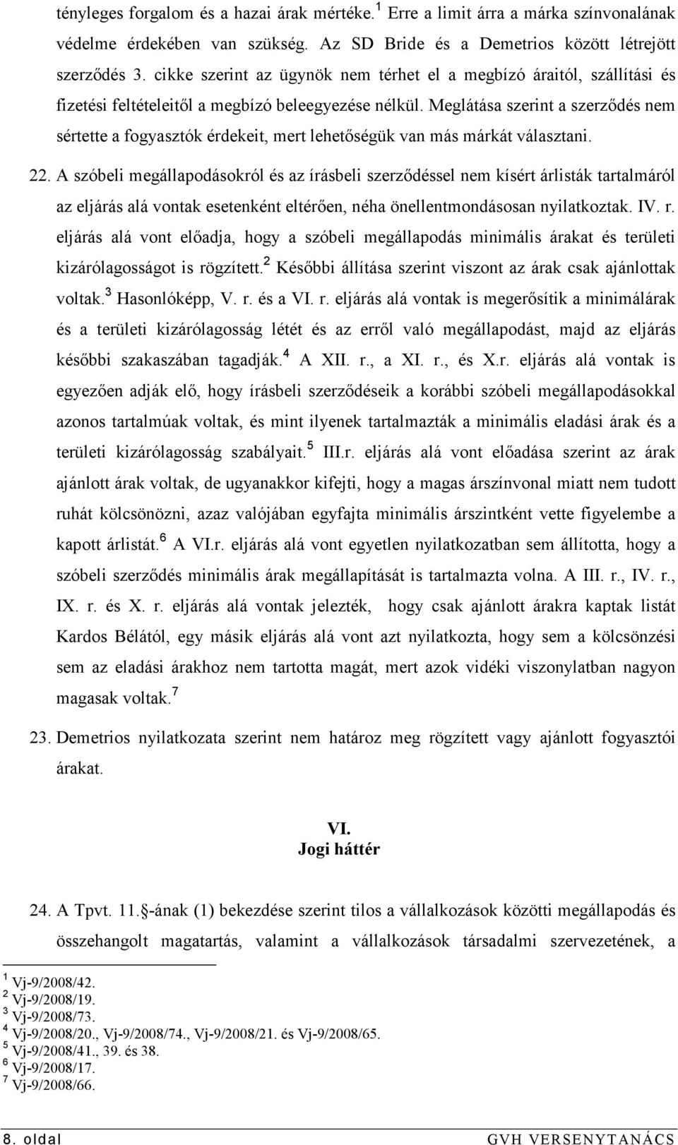 Meglátása szerint a szerzıdés nem sértette a fogyasztók érdekeit, mert lehetıségük van más márkát választani. 22.