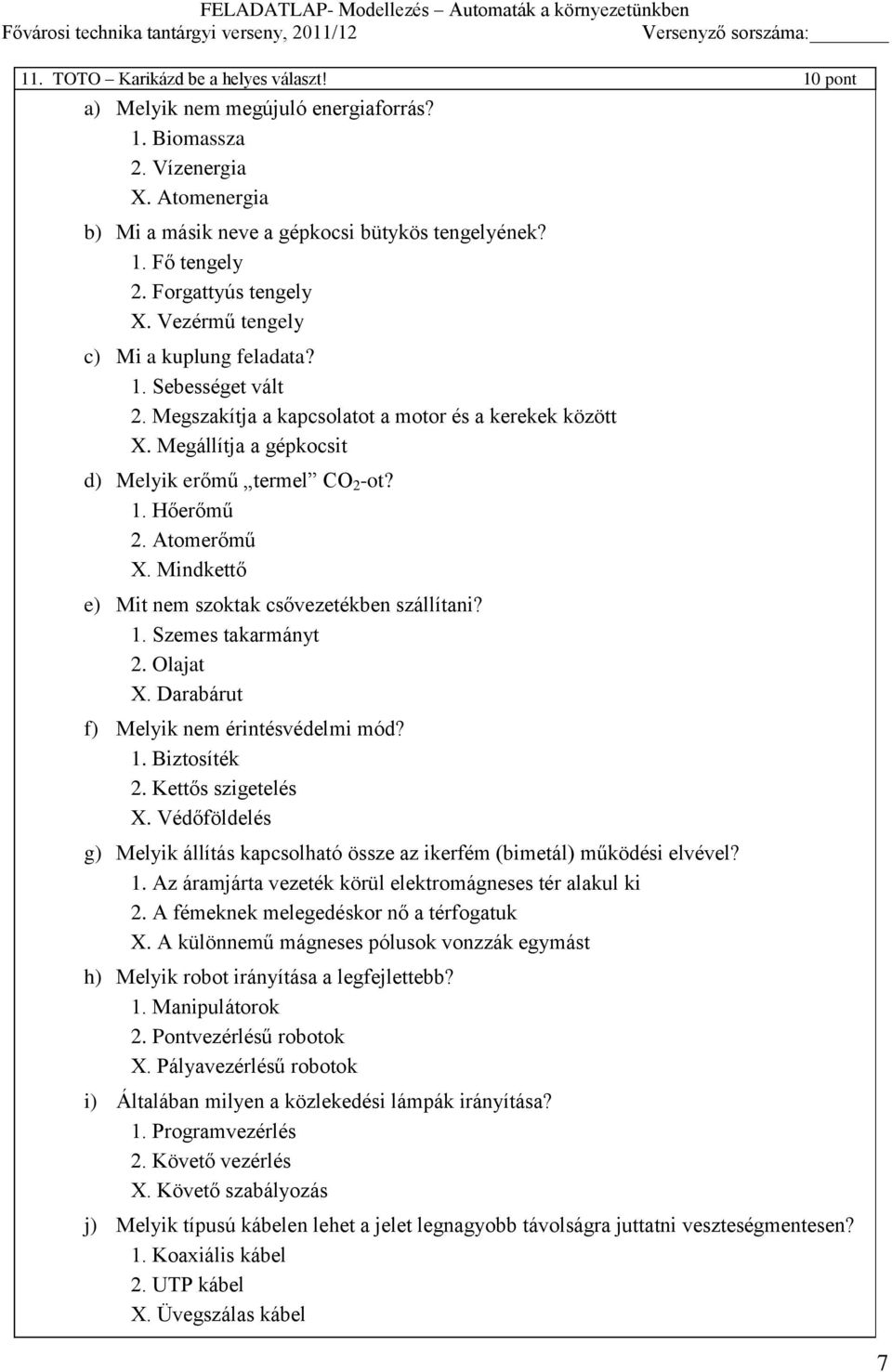 1. Hőerőmű 2. Atomerőmű X. Mindkettő e) Mit nem szoktak csővezetékben szállítani? 1. Szemes takarmányt 2. Olajat X. Darabárut f) Melyik nem érintésvédelmi mód? 1. Biztosíték 2. Kettős szigetelés X.