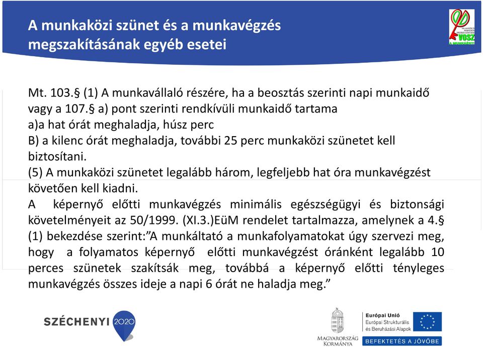 (5) A munkaközi szünetet legalább három, legfeljebb hat óra munkavégzést követően kell kiadni. A képernyő előtti munkavégzés minimális egészségügyi és biztonsági követelményeit az 50/1999. (XI.3.