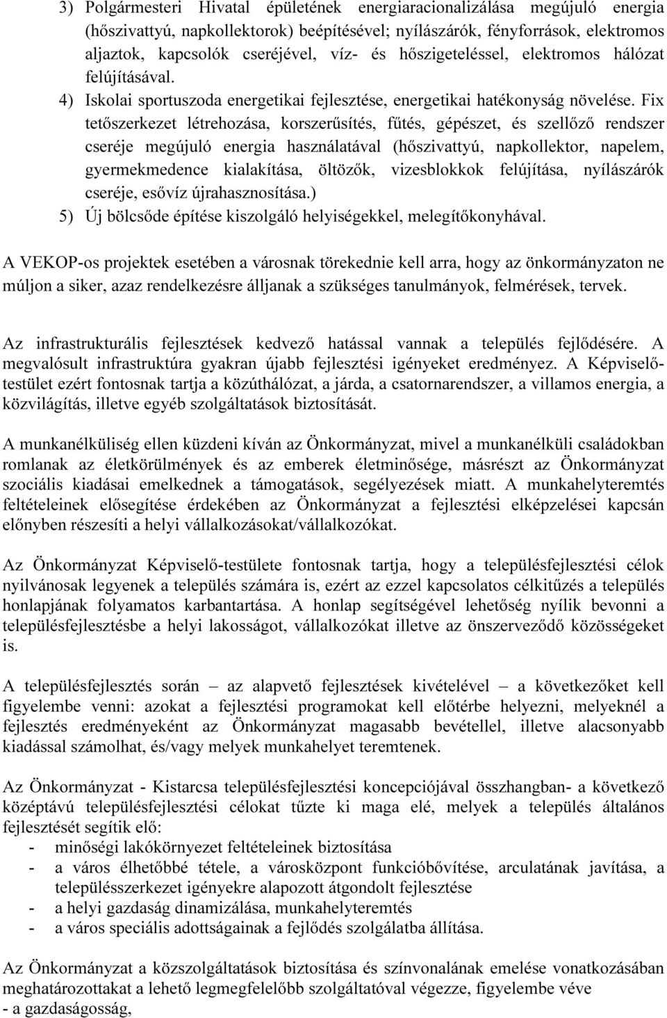 Fix tetőszerkezet létrehozása, korszerűsítés, fűtés, gépészet, és szellőző rendszer cseréje megújuló energia használatával (hőszivattyú, napkollektor, napelem, gyermekmedence kialakítása, öltözők,