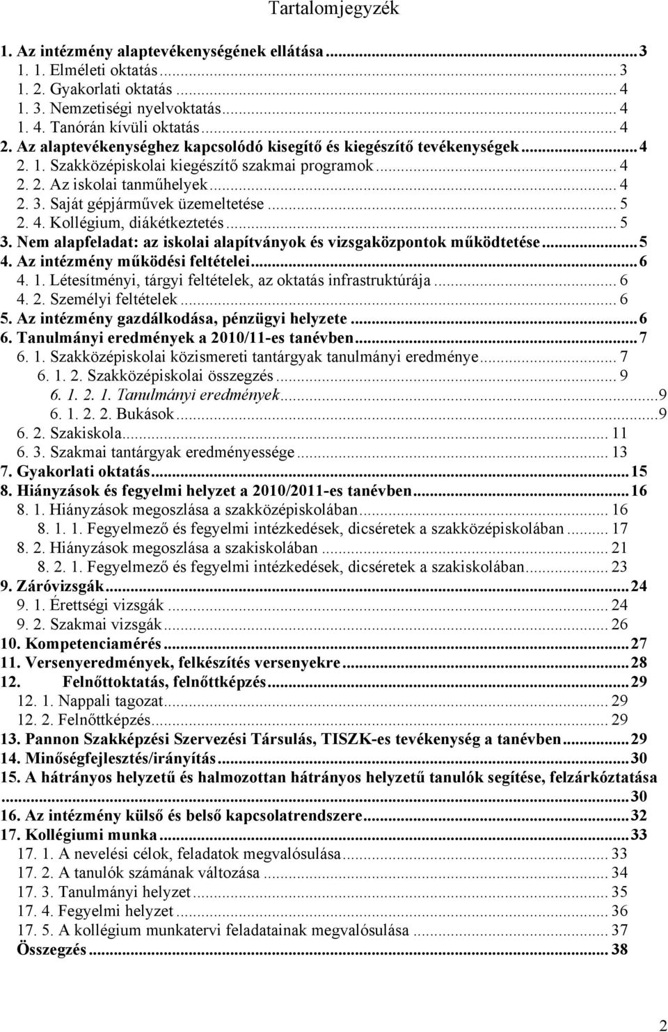 Saját gépjárművek üzemeltetése... 5 2. 4. Kollégium, diákétkeztetés... 5 3. Nem alapfeladat: az iskolai alapítványok és vizsgaközpontok működtetése...5 4. Az intézmény működési feltételei...6 4. 1.