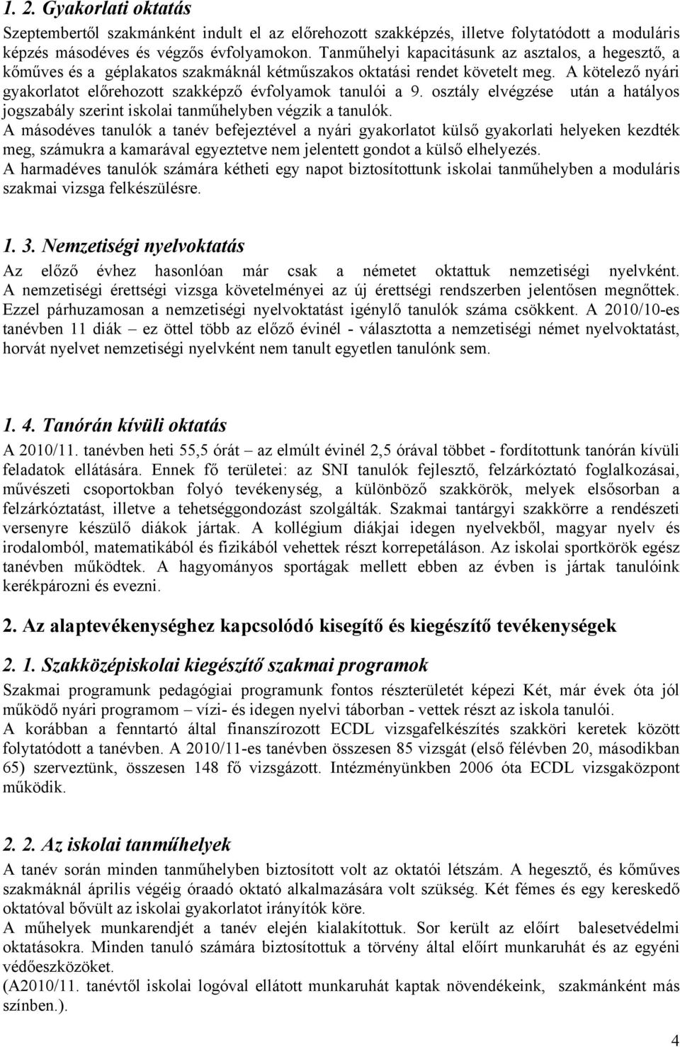 A kötelező nyári gyakorlatot előrehozott szakképző évfolyamok tanulói a 9. osztály elvégzése után a hatályos jogszabály szerint iskolai tanműhelyben végzik a tanulók.