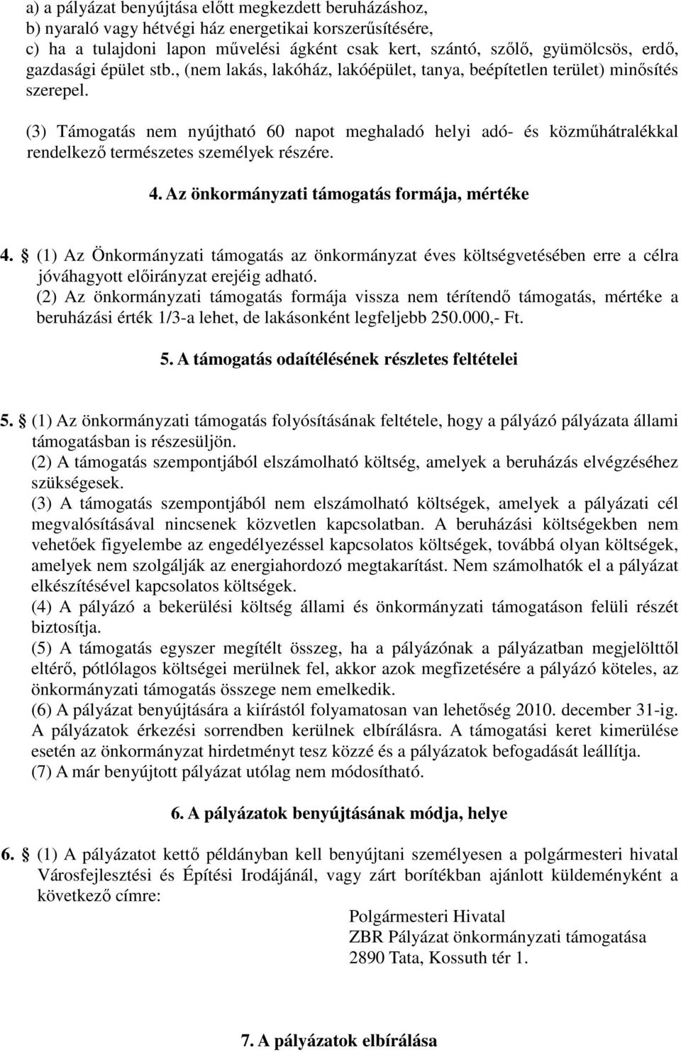 (3) Támogatás nem nyújtható 60 napot meghaladó helyi adó- és közmőhátralékkal rendelkezı természetes személyek részére. 4. Az önkormányzati támogatás formája, mértéke 4.