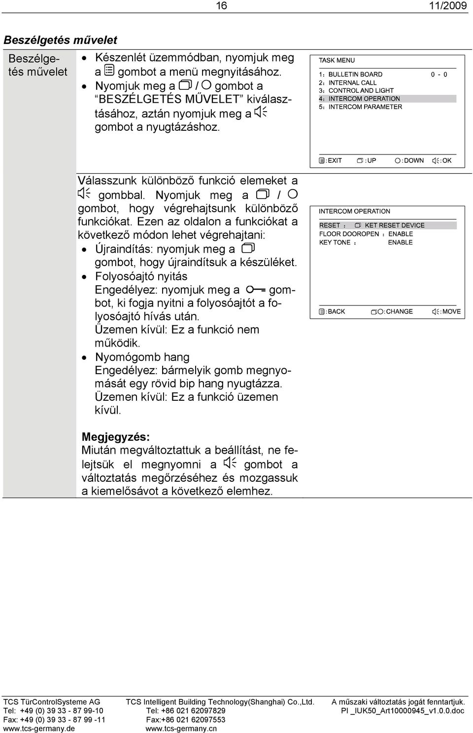 Nyomjuk meg a / gombot, hogy végrehajtsunk különböző funkciókat. Ezen az oldalon a funkciókat a következő módon lehet végrehajtani: Újraindítás: nyomjuk meg a gombot, hogy újraindítsuk a készüléket.