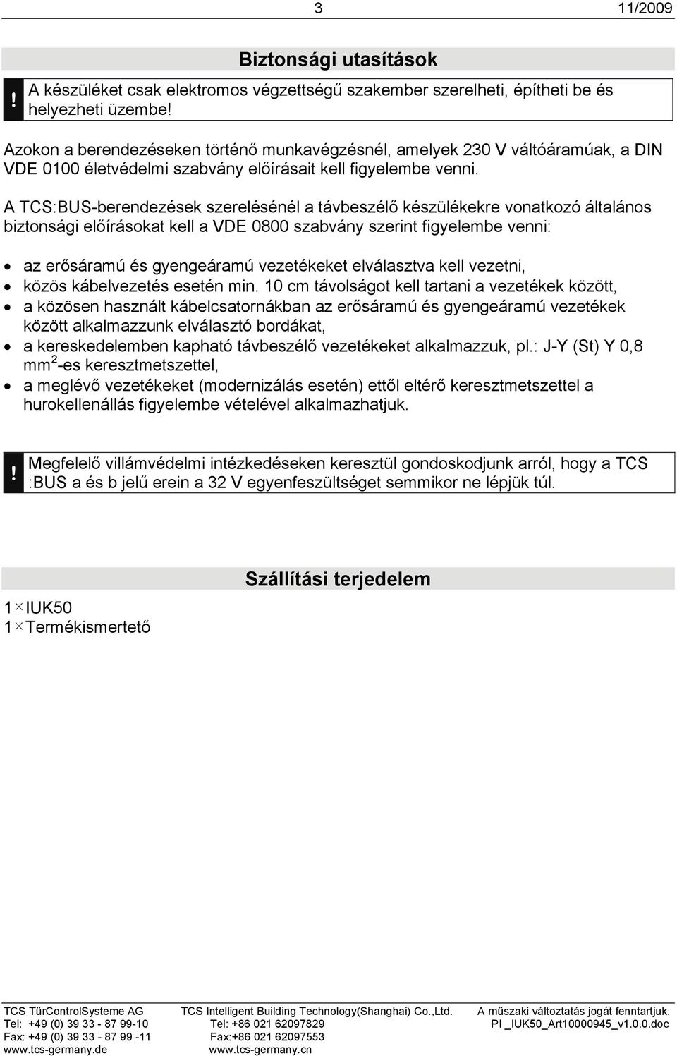 A TCS:BUS-berendezések szerelésénél a távbeszélő készülékekre vonatkozó általános biztonsági előírásokat kell a VDE 0800 szabvány szerint figyelembe venni: az erősáramú és gyengeáramú vezetékeket