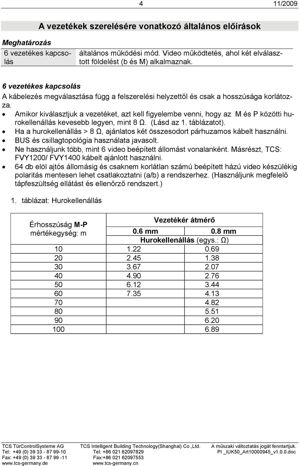 Amikor kiválasztjuk a vezetéket, azt kell figyelembe venni, hogy az M és P közötti hurokellenállás kevesebb legyen, mint 8 Ω. (Lásd az 1. táblázatot).