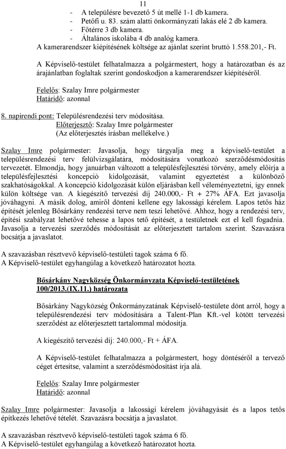 A Képviselő-testület felhatalmazza a polgármestert, hogy a határozatban és az árajánlatban foglaltak szerint gondoskodjon a kamerarendszer kiépítéséről. 8.